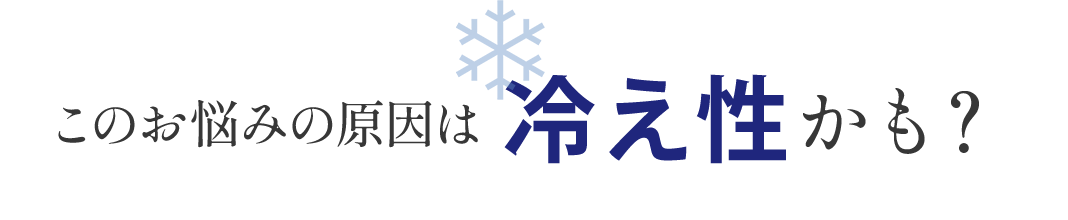 このお悩みの原因は冷え性かも？